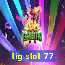 tig slot 77